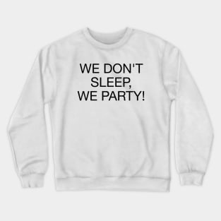 We Don't Sleep We Party - B Crewneck Sweatshirt